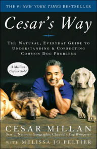 Title: Cesar's Way: The Natural, Everyday Guide to Understanding and Correcting Common Dog Problems, Author: Cesar Millan