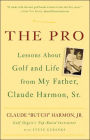 The Pro: Lessons About Golf and Life from My Father, Claude Harmon, Sr.