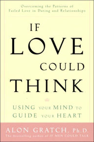 Title: If Love Could Think: Using Your Mind to Guide Your Heart, Author: Alon Gratch