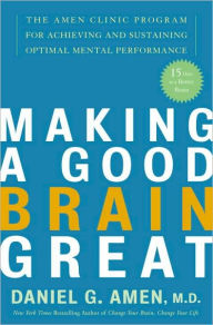 Title: Making a Good Brain Great: The Amen Clinic Program for Achieving and Sustaining Optimal Mental Performance, Author: Daniel G. Amen