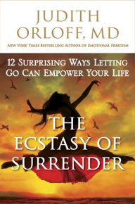 Ebook for dbms free download The Ecstasy of Surrender: 12 Surprising Ways Letting Go Can Empower Your Life by Judith Orloff 9780307338204 English version DJVU