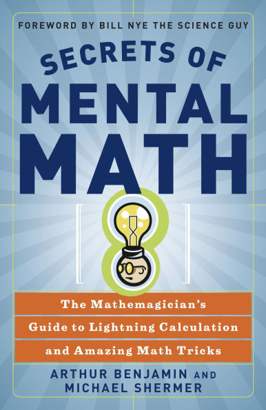 Secrets of Mental Math: The Mathemagician's Guide to Lightning Calculation and Amazing Math Tricks