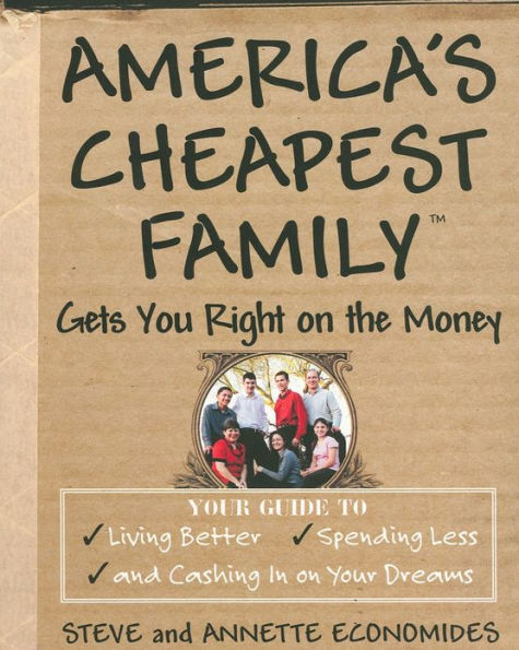 America's Cheapest Family Gets You Right on the Money: Your Guide to Living Better, Spending Less, and Cashing Dreams