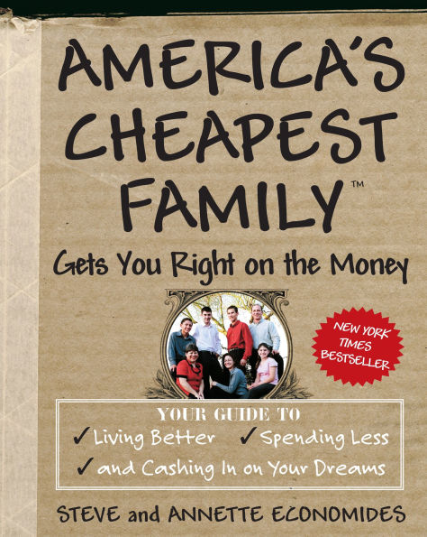 America's Cheapest Family Gets You Right on the Money: Your Guide to Living Better, Spending Less, and Cashing Dreams