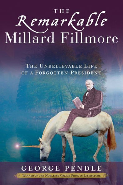 The Remarkable Millard Fillmore: The Unbelievable Life of a Forgotten President