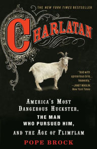 Title: Charlatan: America's Most Dangerous Huckster, the Man Who Pursued Him, and the Age of Flimflam, Author: Pope Brock