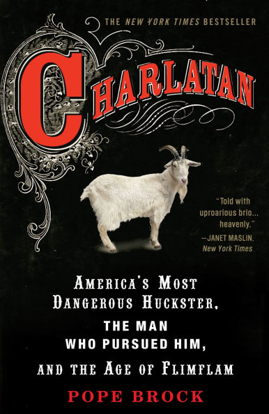 Charlatan: America's Most Dangerous Huckster, the Man Who Pursued Him, and Age of Flimflam