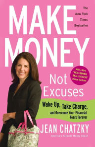 Title: Make Money, Not Excuses: Wake Up, Take Charge, and Overcome Your Financial Fears Forever, Author: Jean Chatzky