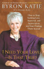 I Need Your Love - Is That True?: How to Stop Seeking Love, Approval, and Appreciation and Start Finding Them Instead
