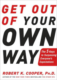 Title: Get Out of Your Own Way: The 5 Keys to Surpassing Everyone's Expectations, Author: Robert K. Cooper