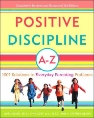 Title: Positive Discipline A-Z: 1001 Solutions to Everyday Parenting Problems, Author: Jane Nelsen Ed.D.