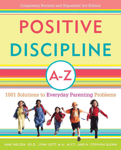 Positive Discipline A-Z: 1001 Solutions to Everyday Parenting Problems