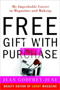 Title: Free Gift with Purchase: My Improbable Career in Magazines and Makeup, Author: Jean Godfrey-June
