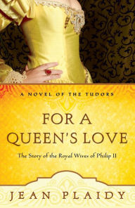 Title: For a Queen's Love: The Stories of the Royal Wives of Philip II, Author: Jean Plaidy