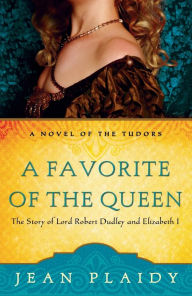 Title: A Favorite of the Queen: The Story of Lord Robert Dudley and Elizabeth I, Author: Jean Plaidy