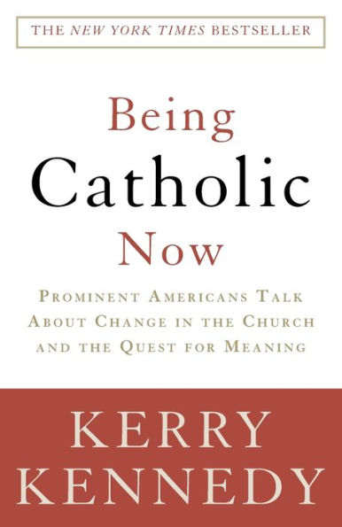 Being Catholic Now: Prominent Americans Talk About Change the Church and Quest for Meaning