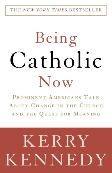 Being Catholic Now: Prominent Americans Talk About Change the Church and Quest for Meaning