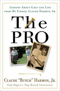 Title: Pro: Lessons from My Father about Golf and Life, Author: Butch Harmon