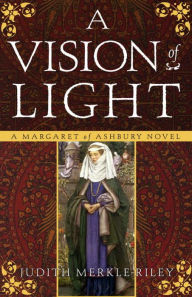 Title: A Vision of Light (Margaret of Ashbury Trilogy Series #1), Author: Judith Merkle Riley