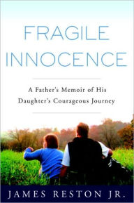 Title: Fragile Innocence: A Father's Memoir of His Daughter's Courageous Journey, Author: James Reston Jr.