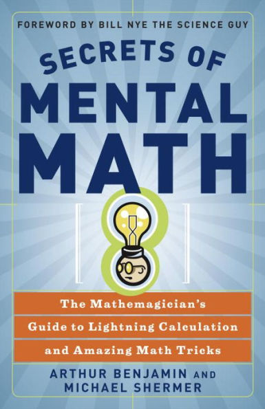 Secrets of Mental Math: The Mathemagician's Guide to Lightning Calculation and Amazing Math Tricks