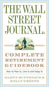 Title: The Wall Street Journal. Complete Retirement Guidebook: How to Plan It, Live It and Enjoy It, Author: Glenn Ruffenach