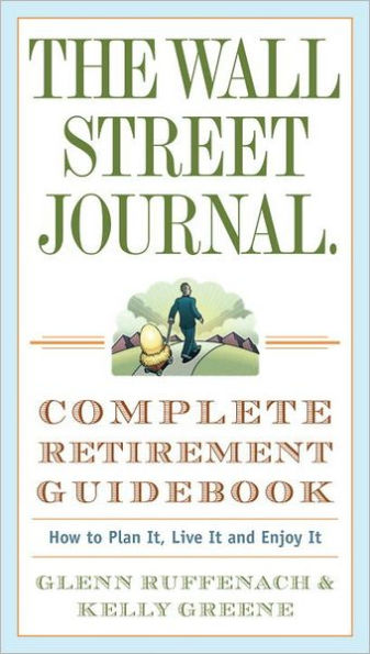 The Wall Street Journal. Complete Retirement Guidebook: How to Plan It, Live It and Enjoy It