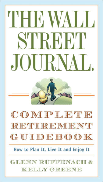 The Wall Street Journal. Complete Retirement Guidebook: How to Plan It, Live It and Enjoy