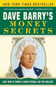 Title: Dave Barry's Money Secrets: Like: Why Is There a Giant Eyeball on the Dollar?, Author: Dave Barry