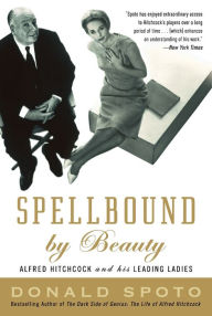 Title: Spellbound by Beauty: Alfred Hitchcock and His Leading Ladies, Author: Donald Spoto