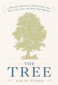 Title: The Tree: A Natural History of What Trees Are, How They Live, and Why They Matter, Author: Colin Tudge