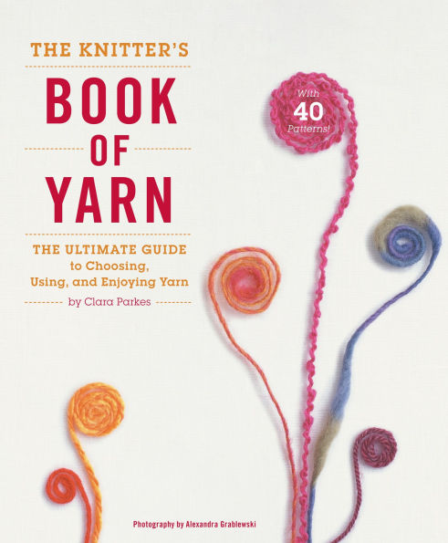 The Knitter's Book of Yarn: Ultimate Guide to Choosing, Using, and Enjoying Yarn