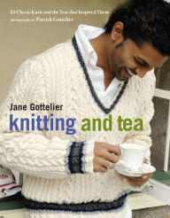 Title: Knitting and Tea: 25 Classic Knits and the Teas That Inspired Them, Author: Jane Gottelier