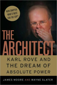 Title: Architect: Karl Rove and the Master Plan for Absolute Power, Author: James Moore