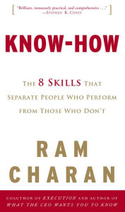 Title: Know-How: The 8 Skills That Separate People Who Perform from Those Who Don't, Author: Ram Charan