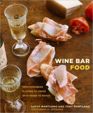 Title: Wine Bar Food: Mediterranean Flavors to Crave with Wines to Match: A Cookbook, Author: Cathy Mantuano