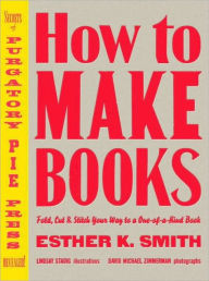 Title: How to Make Books: Fold, Cut & Stitch Your Way to a One-of-a-Kind Book, Author: Esther K. Smith