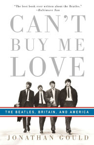 Title: Can't Buy Me Love: The Beatles, Britain, and America, Author: Jonathan Gould