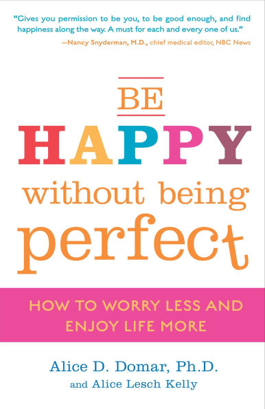 Be Happy Without Being Perfect: How to Worry Less and Enjoy Life More