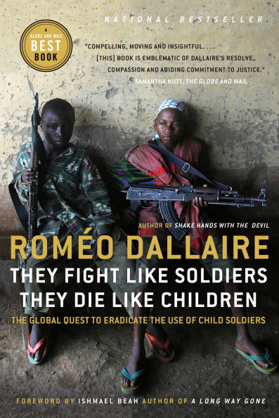 They Fight Like Soldiers, Die Children: the Global Quest to Eradicate Use of Child Soldiers