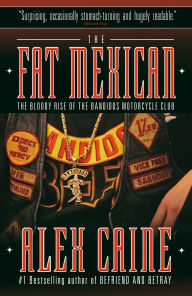 Title: The Fat Mexican: The Bloody Rise of the Bandidos Motorcycle Club, Author: Alex Caine