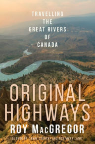 Title: Original Highways: Travelling the Great Rivers of Canada, Author: Roy MacGregor