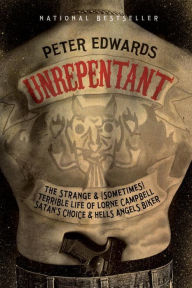 Title: Unrepentant: The Strange and (Sometimes) Terrible Life of Lorne Campbell, Satan's Choice and Hells Angels Biker, Author: Peter Edwards