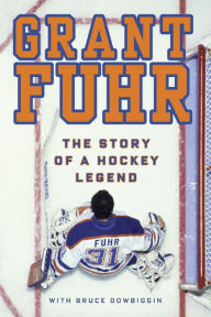 Title: Grant Fuhr: The Story of a Hockey Legend, Author: Grant Fuhr