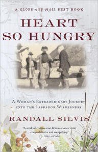 Title: Heart So Hungry: A Woman's Extraordinary Journey into the Labrador Wilderness, Author: Randall Silvis