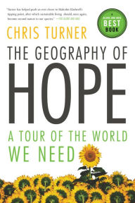 Title: The Geography of Hope: A Tour of the World We Need, Author: Chris Turner