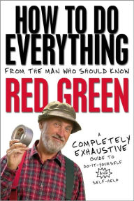 Title: How To Do Everything: (From the Man Who Should Know: Red Green), Author: Red Green