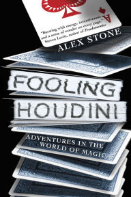 Title: Fooling Houdini: Magicians, Mentalists, Math Geeks, and the Hidden Powers of the Mind, Author: Alex Stone