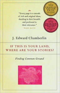 Title: If This Is Your Land, Where Are Your Stories?: Finding Common Ground, Author: J. Edward Chamberlin