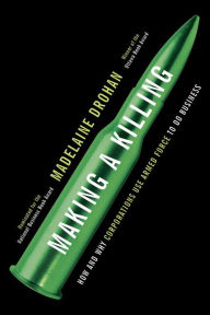 Title: Making a Killing: How and Why Corporations Use Armed Force to Do Business, Author: Madelaine Drohan